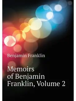 Memoirs of Benjamin Franklin, Volume 2