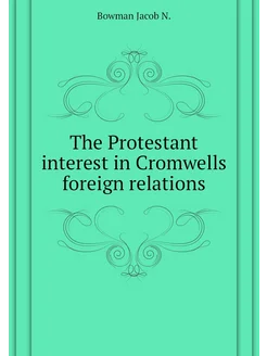 The Protestant interest in Cromwells foreign relations