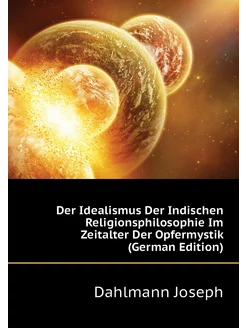 Der Idealismus Der Indischen Religionsphilosophie Im