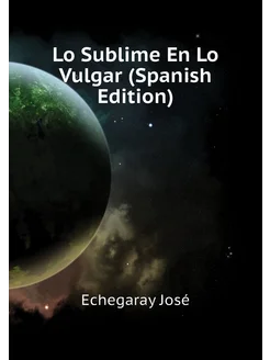 Lo Sublime En Lo Vulgar (Spanish Edition)