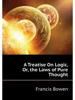 A Treatise On Logic, Or, the Laws of