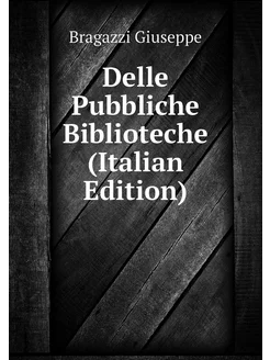 Delle Pubbliche Biblioteche (Italian Edition)