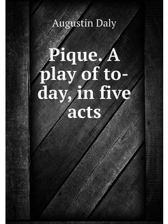 Pique. A play of to-day, in five acts