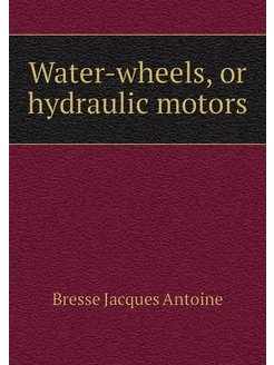 Water-wheels, or hydraulic motors