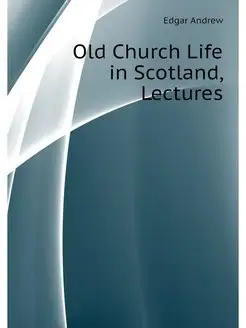 Old Church Life in Scotland, Lectures