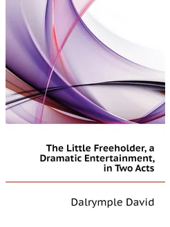 The Little Freeholder, a Dramatic Entertainment, in