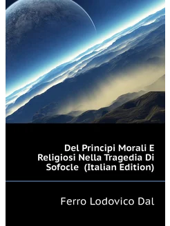 Del Principi Morali E Religiosi Nella Tragedia Di So