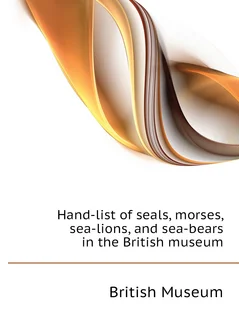 Hand-list of seals, morses, sea-lions, and sea-bears