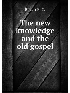 The new knowledge and the old gospel