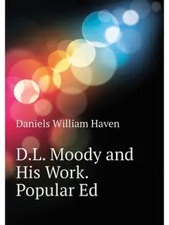 D.L. Moody and His Work. Popular Ed