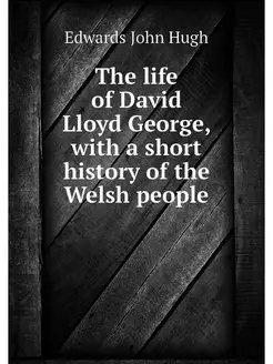 The life of David Lloyd George, with