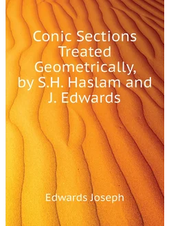 Conic Sections Treated Geometrically, by S.H. Haslam