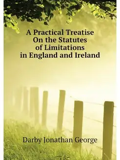 A Practical Treatise On the Statutes