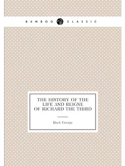 The history of the life and reigne of Richard the Third