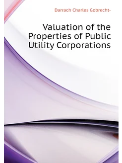 Valuation of the Properties of Public Utility Corpor