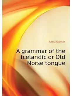 A grammar of the Icelandic or Old Nor