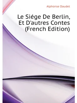 Le Siége De Berlin, Et D'autres Contes (French Edition)