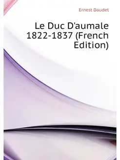 Le Duc D'aumale 1822-1837 (French Edi