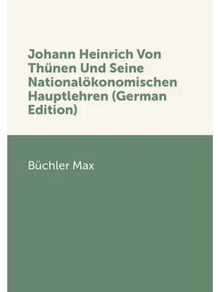 Johann Heinrich Von Thünen Und Seine Nationalökonomi