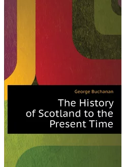 The History of Scotland to the Present Time