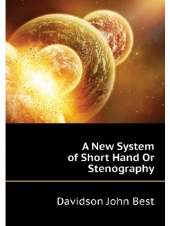 A New System of Short Hand Or Stenography