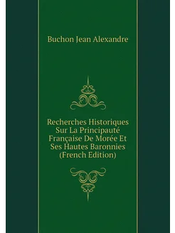 Recherches Historiques Sur La Principauté Française