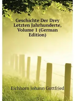 Geschichte Der Drey Letzten Jahrhunde