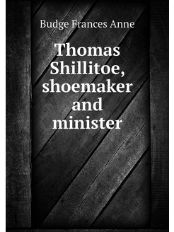 Thomas Shillitoe, shoemaker and minister