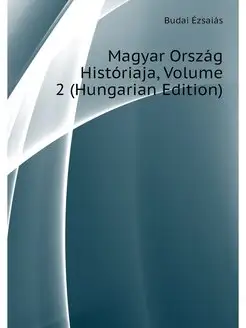 Magyar Orszag Historiaja, Volume 2 (H