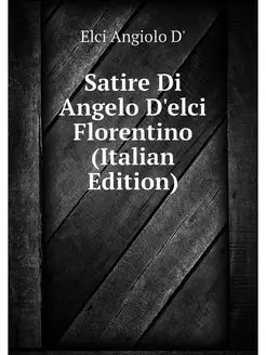 Satire Di Angelo D'elci Florentino (I