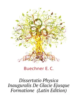 Dissertatio Physica Inauguralis De Glacie Ejusque Fo