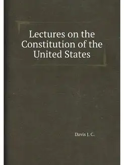 Lectures on the Constitution of the U