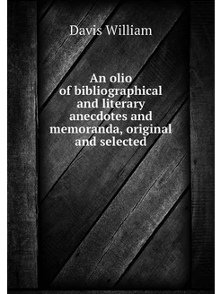 An olio of bibliographical and literary anecdotes an