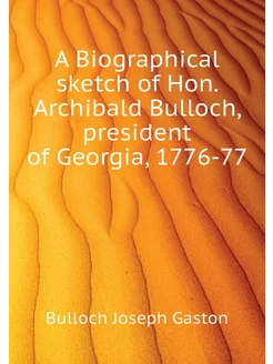 A Biographical sketch of Hon. Archibald Bulloch, pre