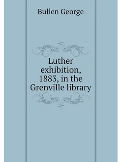 Luther exhibition, 1883, in the Grenville library