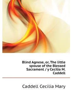 Blind Agnese, or, The little spouse of the Blessed S