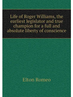 Life of Roger Williams, the earliest legislator and