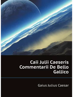 Caii Julii Caeseris Commentarii De Bello Gallico