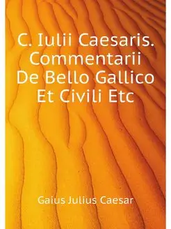 C. Iulii Caesaris. Commentarii De Bel