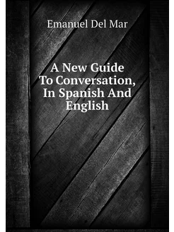 A New Guide To Conversation, In Spanish And English