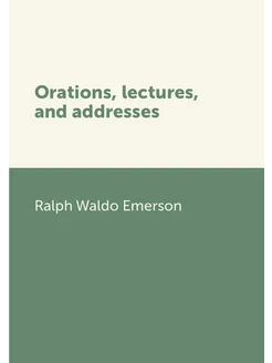 Orations, lectures, and addresses