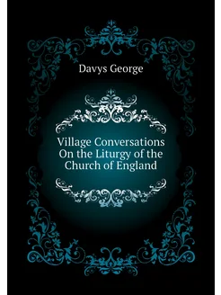 Village Conversations On the Liturgy of the Church o