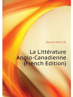 La Littérature Anglo-Canadienne (French Edition)