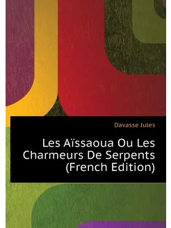 Les Aïssaoua Ou Les Charmeurs De Serpents (French Ed