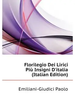 Florilegio Dei Lirici Piu Insigni D'i