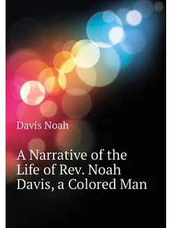 A Narrative of the Life of Rev. Noah Davis, a Colore