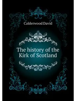 The history of the Kirk of Scotland