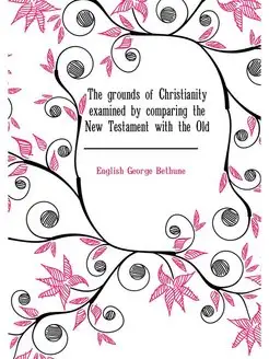 The grounds of Christianity examined