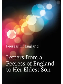 Letters from a Peeress of England to Her Eldest Son