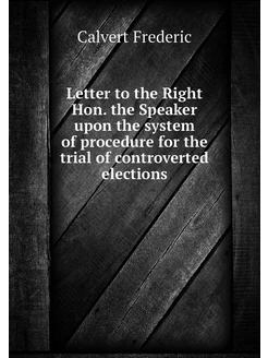 Letter to the Right Hon. the Speaker upon the system